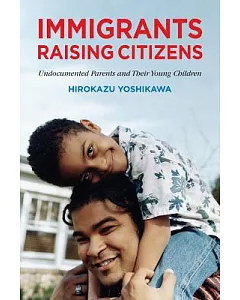 Immigrants Raising Citizens: Undocumented Parents and Their Young Children