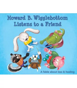 Howard B. Wigglebottom Listens to a Friend: A Fable About Loss and Healing
