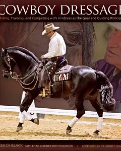 Cowboy Dressage: Riding, Training, and Competing With Kindness As the Goal and Guiding Principle