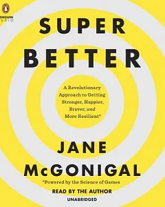 Super Better: A Revolutionary Approach to Getting Stronger, Happier, Braver and More Resilient--Powered by the Science of Games