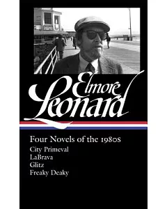 Elmore Leonard Four Novels of the 1980s: City Primeval / Labrava / Glitz / Freaky Deaky