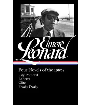 Elmore Leonard Four Novels of the 1980s: City Primeval / Labrava / Glitz / Freaky Deaky