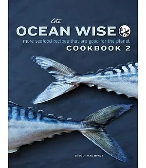 The Ocean Wise Cookbook 2: More Seafood Recipes That Are Good for the Planet