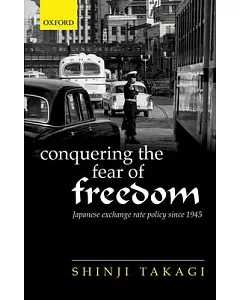 Conquering the Fear of Freedom: Japanese Exchange Rate Policy Since 1945