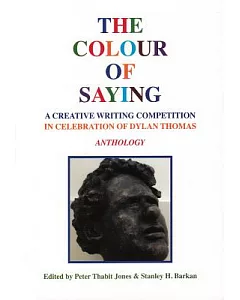 The Colour of Saying: A Creative Writing Competition in Celebration of Dylan Thomas: Anthology