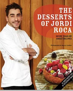 The Desserts of Jordi Roca: Over 80 Dessert Recipes Conceived in El Celler De Can Roca