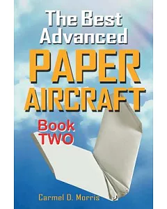 The Best Advanced Paper Aircraft Book 2: Gliding, Performance, and Unusual Paper Airplane Models