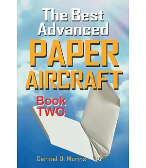 The Best Advanced Paper Aircraft Book 2: Gliding, Performance, and Unusual Paper Airplane Models