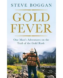 Gold Fever: One Man’s Adventures on the Trail of the Gold Rush