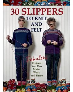 30 Slippers to Knit and Felt: Fabulous Projects You Can Make, Wear, and Share