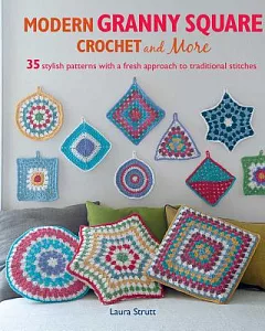 Modern Granny Square Crochet and More: 35 Stylish Patterns With a Fresh Approach to Traditional Stitches
