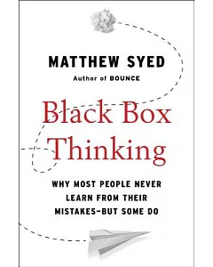 Black Box Thinking: Why Most People Never Learn from Their Mistakes - But Some Do