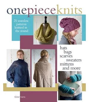One-Piece Knits: 25 Seamless Patterns Knitted in the Round: Hats, Bags, Scarves, Sweaters, Mittens and More
