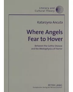 Where Angels Fear to Hover: Between the Gothic Disease And the Meataphysics of Horror