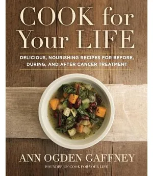 Cook for Your Life: Delicious, Nourishing Recipes for Before, During, and After Cancer Treatement