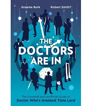 The Doctors Are in: The Essential and Unofficial Guide to Doctor Who’s Greatest Time Lord