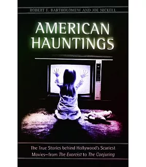 American Hauntings: The True Stories Behind Hollywood’s Scariest Movies--From the Exorcist to the Conjuring