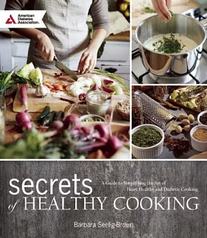 Secrets of Healthy Cooking: A Guide to Simplifying the Art of Heart Healthy and Diabetic Cooking