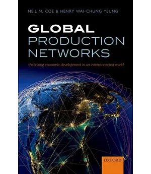 Global Production Networks: Theorizing Economic Development in an Interconnected World