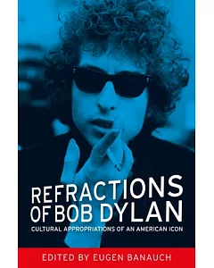 Refractions of Bob Dylan: Cultural Appropriations of an American Icon