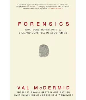 Forensics: What Bugs, Burns, Prints, DNA and More Tell Us About Crime