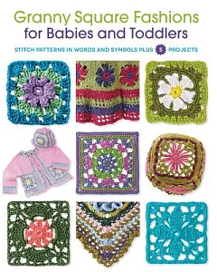 Granny Square Fashions for Babies and Toddlers: Stitch Patterns in Words and Symbols Plus 5 Projects