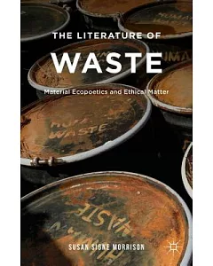 The Literature of Waste: Material Ecopoetics and Ethical Matter