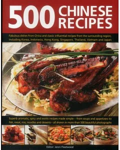 500 Chinese Recipes: Fabulous Dishes from China and Classic Influential Recipes from the Surrounding Region, Including Korea, In