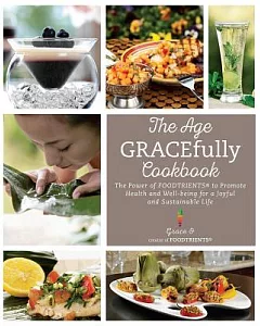 The Age gracefully Cookbook: The Power of FOODTRIENTS to Promote Health and Well-Being for a Joyful and Sustainable Life