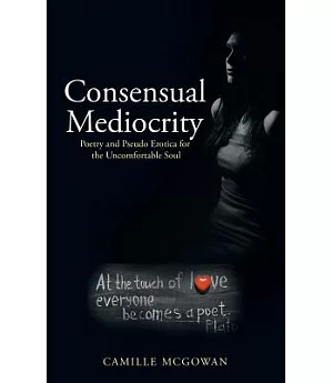 Consensual Mediocrity: Poetry and Pseudo Erotica for the Uncomfortable Soul