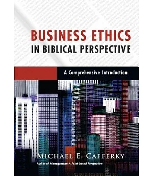 Business Ethics in Biblical Perspective: A Comprehensive Introduction
