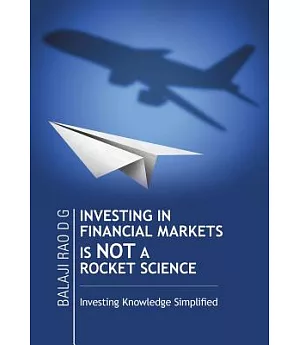 Investing in Financial Markets Is Not a Rocket Science: Investing Knowledge Simplified
