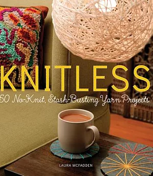 Knitless: 50 No-Knit, Stash-Busting Yarn Projects