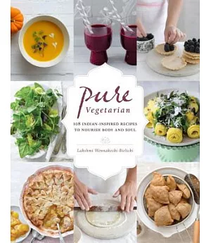 Pure Vegetarian: 108 Indian-Inspired Recipes to Nourish Body and Soul