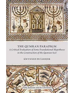 The Qumran Paradigm: A Critical Evaluation of Some Foundational Hypotheses in the Construction of the Qumran Sect