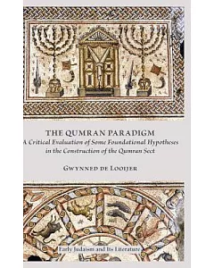 The Qumran Paradigm: A Critical Evaluation of Some Foundational Hypotheses in the Construction of the Qumran Sect