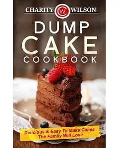 Dump Cake Cookbook: Delicious and Easy to Make Cakes the Family Will Love