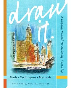 Draw It: Tools-Techniques-Methods: A workbook Manual for sketching + drawing