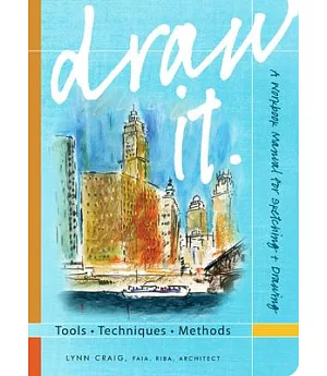 Draw It: Tools-Techniques-Methods: A workbook Manual for sketching + drawing