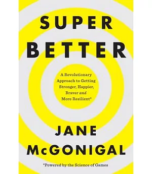 Superbetter: A Revolutionary Approach to Getting Stronger, Happier, Braver and More Resilient--Powered by the Science of Games
