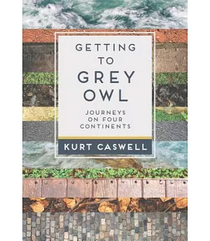 Getting to Grey Owl: Journeys on Four Continents