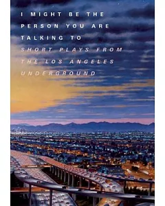 I Might Be the Person You Are Talking to: Short Plays from the Los Angeles Underground