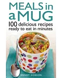 Meals in a Mug: 100 Delicious Recipes Ready to Eat in Minutes