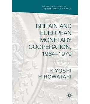 Britain and European Monetary Cooperation, 1964-1979