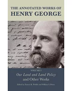 The Annotated Works of Henry George: Our Land and Land Policy and Other Works