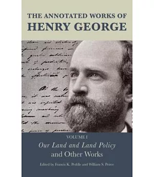 The Annotated Works of Henry George: Our Land and Land Policy and Other Works