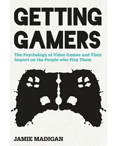 Getting Gamers: The Psychology of Video Games and Their Impact on the People Who Play Them