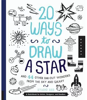 20 Ways to Draw a Star and 44 Other Far-out Wonders from the Sky and Galaxy: A Sketchbook for Artists, Designers, and Doodlers