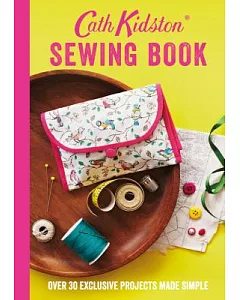 Cath Kidston Sewing Book: Over 30 Exclusive Projects Made Simple