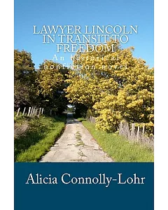 Lawyer Lincoln in Transit to Freedom: An Historical Nonfiction Novel